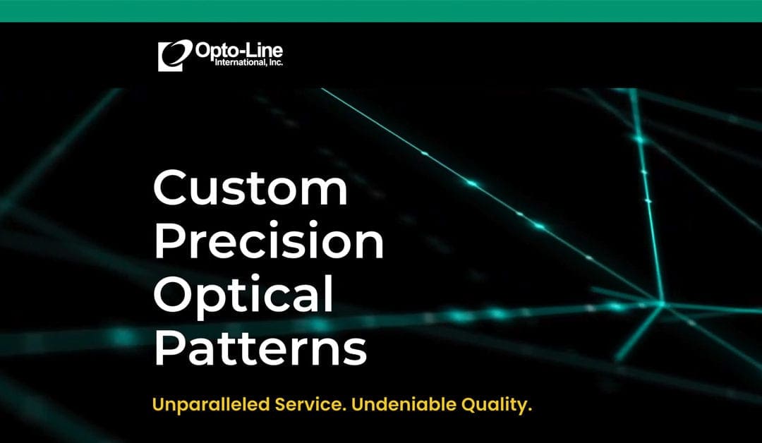 Our custom precision optical patterns are used in thousands of products and systems throughout the world. Opto-Line International takes great pride in the high level of quality achieved during the manufacture of product at our facility.
