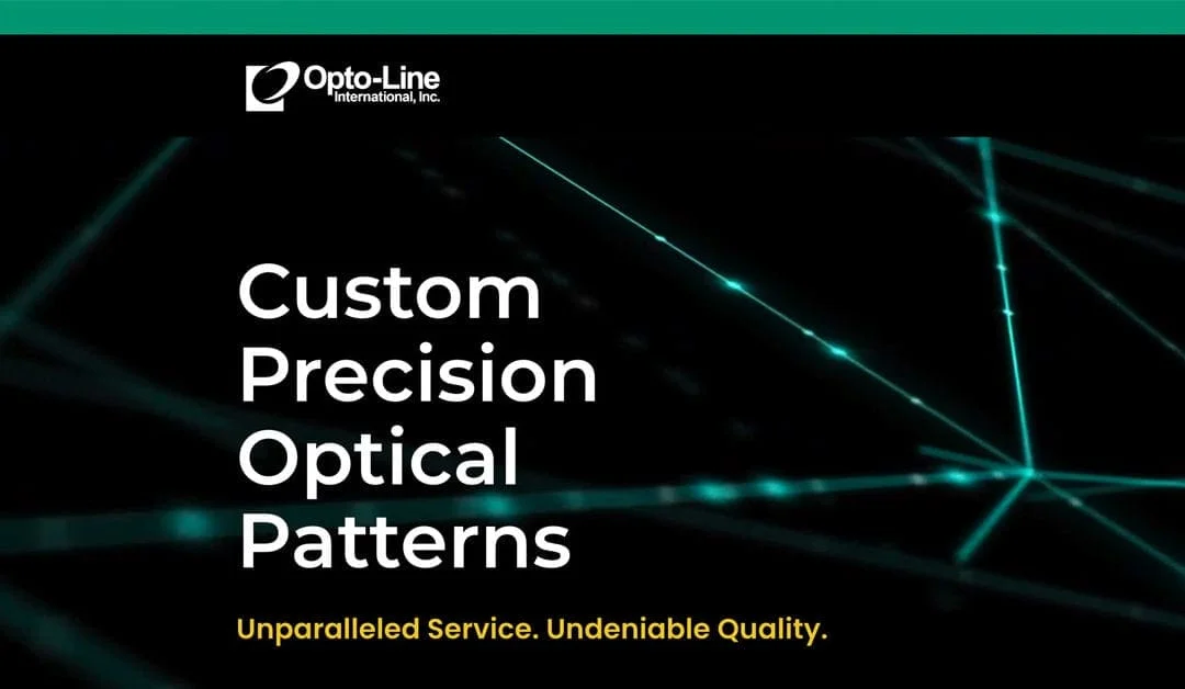 Our custom precision optical patterns are used in thousands of products and systems throughout the world. Opto-Line International takes great pride in the high level of quality achieved during the manufacture of product at our facility. Visit opto-line.com to learn more.