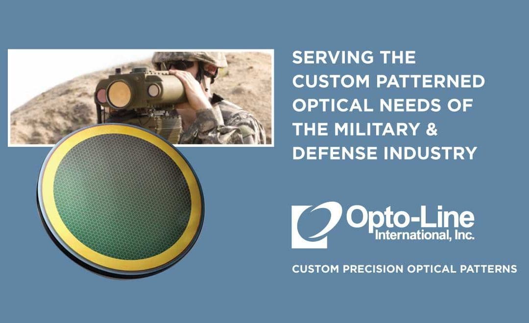 Opto-Line proudly manufactures parts including reticles, high-end EMI grids on IR substrates, and custom patterned optics used for the United States’ defensive systems. The accuracy of our patterns is critical and we take great pride in our work.