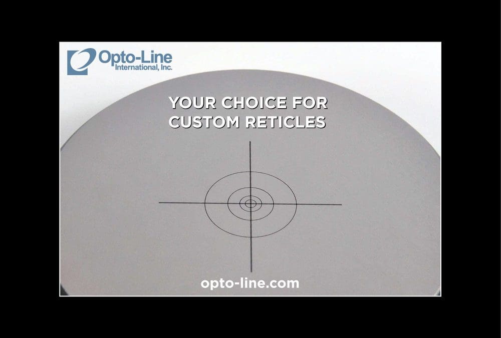 Custom reticles are one of Opto-Line’s most requested custom pattern/part. From simple crosshairs and custom reticles to very complex patterns, Opto-Line can provide you with the part you need to make a successful product.